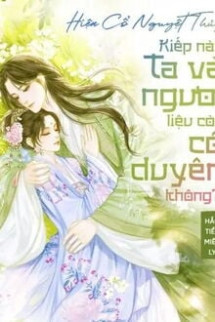 Hiện Cổ Nguyệt Thủy, Kiếp Này Ta Và Ngươi Liệu Còn Có Duyên Không?!