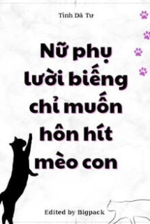 Pháo Hôi Nữ Phụ Nàng Chỉ Muốn Cá Mặn Hút Mèo (Nữ Phụ Lười Biếng Chỉ Muốn Hôn Hít Mèo Con)