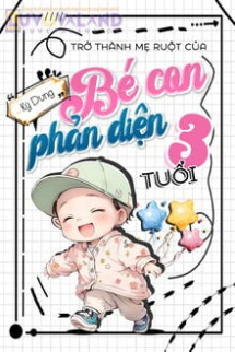 Trở Thành Mẹ Ruột Của Bé Con Phản Diện Ba Tuổi